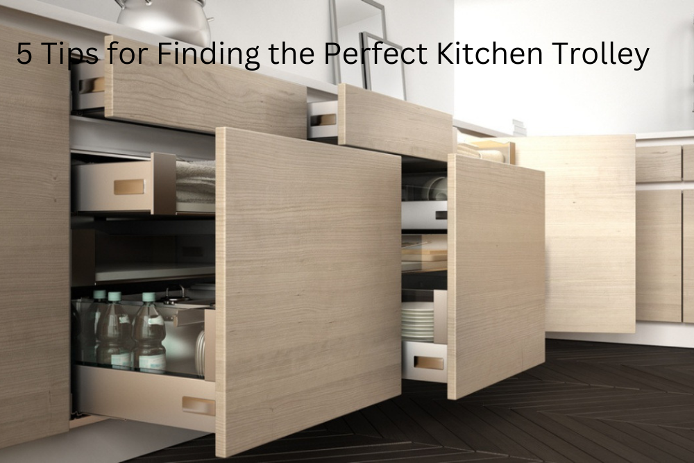 5 Tips for Finding the Perfect Kitchen Trolley